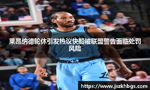 莱昂纳德轮休引发热议快船被联盟警告面临处罚风险